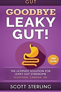 Gut: Goodbye - Leaky Gut! the Ultimate Solution For: Leaky Gut Syndrome. Digestion, Candida, Ibs (Paperback)
