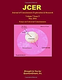 Journal of Consciousness Exploration & Research Volume 7 Issue 5: Essays on Universal Consciousness (Paperback)