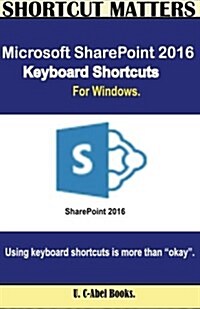 Microsoft Sharepoint 2016 Keyboard Shortcuts for Windows (Paperback)