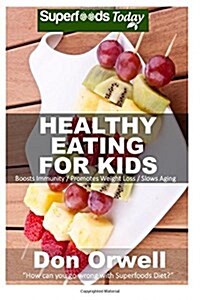 Healthy Eating for Kids: Over 180 Quick & Easy Gluten Free Low Cholesterol Whole Foods Recipes Full of Antioxidants & Phytochemicals (Paperback)