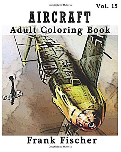 Aircraft: Adult Coloring Book Vol.15: Airplane, Tank, Battleship Sketches for Coloring (Adult Coloring Book Series) (Volume 15) (Paperback)