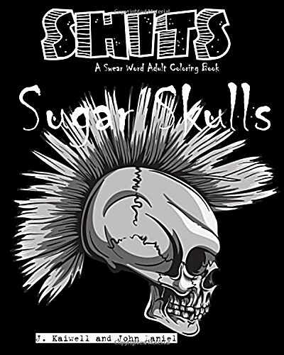 Sugar Skulls Shits: A Swear Word Adult Coloring Book: Adult Swear Word Coloring Book for Stress Relief and Funny Phrases (Paperback)
