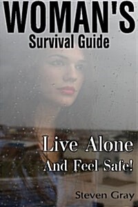 Womens Survival Guide: Live Alone and Feel Safe!: (Best Strategies and Safety Tips for Women) (Paperback)