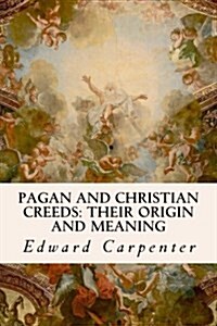 Pagan and Christian Creeds: Their Origin and Meaning (Paperback)