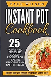 Instant Pot Cookbook: 25 Nourishing Pressure Cooker Recipes for Healthy, Efficient and Safe Cooking (Paperback)