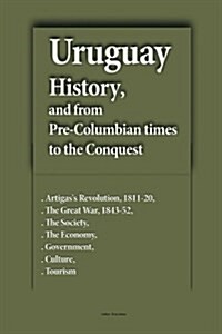 Uruguay History and from Pre-Columbian Times to the Conquest: Artigass Revolution, 1811-20, the Great War, 1843-52, the Society, the Economy, Governm (Paperback)