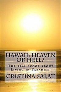 Hawaii: Heaven or Hell?: The Real Scoop about Living in Paradise! (Paperback)