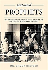 Pint-Sized Prophets: Inspirational Moments That Taught Me We Are All Born to Be Healers (Hardcover)