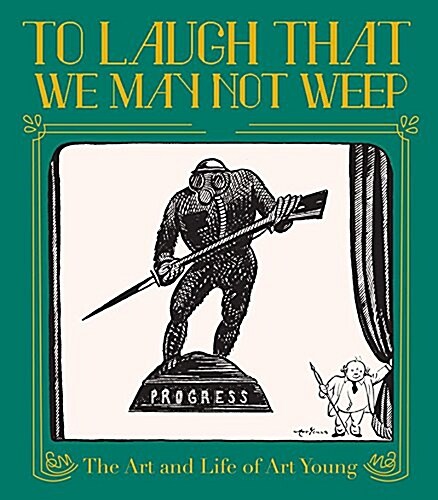 To Laugh That We May Not Weep: The Life and Art of Art Young (Hardcover)