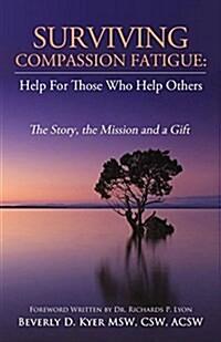 Surviving Compassion Fatigue: Help for Those Who Help Others (Paperback)