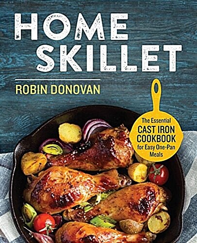 Home Skillet: The Essential Cast Iron Cookbook for Easy One-Pan Meals (Paperback)