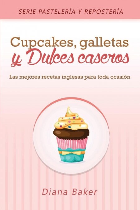 Cupcakes, Galletas y Dulces Caseros: Las mejores recetas inglesas para toda ocasi? (Paperback)