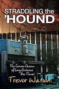Straddling the Hound: The Curious Charms of Long-Distance Bus Travel (Paperback)