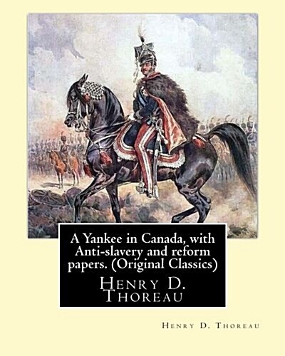 A Yankee in Canada, with Anti-Slavery and Reform Papers. (Original Classics): Henry D. Thoreau (Paperback)