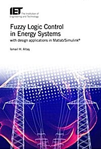 Fuzzy Logic Control in Energy Systems with design applications in MATLAB (R)/Simulink (R) (Hardcover)