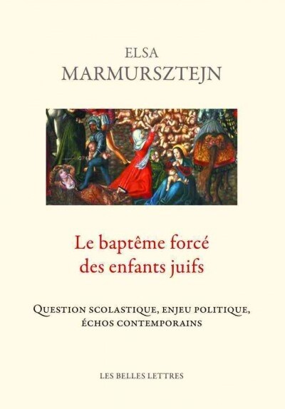 Le Bapteme Force Des Enfants Juifs: Question Scolastique, Enjeu Politique, Echos Contemporains (Paperback)