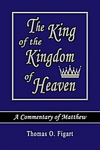 The King of the Kingdom of Heaven: A Commentary of Matthew (Paperback)