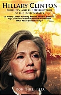 Hillary Clinton, Prophecy, and the Destruction of the United States, 2nd Edition: Is Hillary Clinton Fulfilling Biblical, Islamic, Catholic, Buddhist, (Paperback)