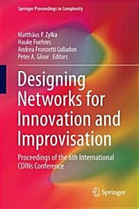 Designing Networks for Innovation and Improvisation: Proceedings of the 6th International Coins Conference (Hardcover, 2016)