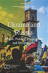 Ukraine and Russia: People, Politics, Propaganda and Perspectives (Paperback)