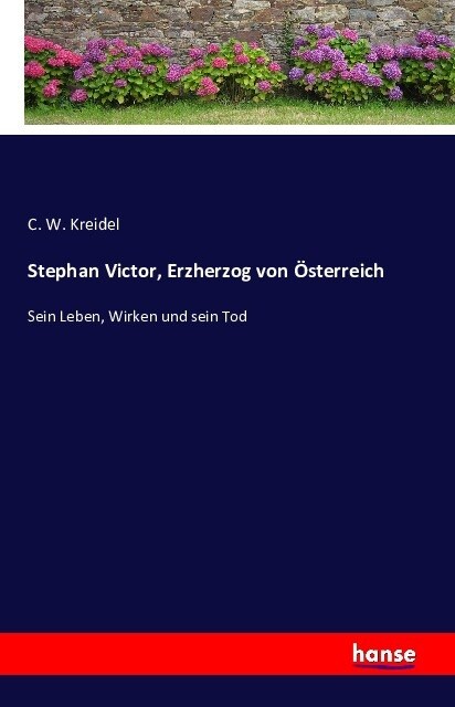 Stephan Victor, Erzherzog von ?terreich: Sein Leben, Wirken und sein Tod (Paperback)