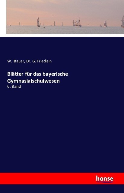 Bl?ter f? das bayerische Gymnasialschulwesen: 6. Band (Paperback)