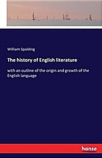 The history of English literature: with an outline of the origin and growth of the English language (Paperback)