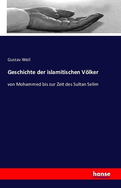 Geschichte der islamitischen V?ker: von Mohammed bis zur Zeit des Sultan Selim (Paperback)