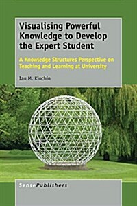 Visualising Powerful Knowledge to Develop the Expert Student: A Knowledge Structures Perspective on Teaching and Learning at University (Paperback)