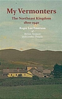 My Vermonters: The Northeast Kingdom 1800-1940 (Hardcover)