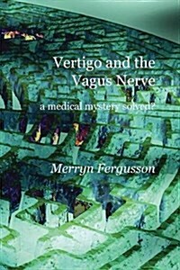 Vertigo and the Vagus Nerve - A Medical Mystery Solved? (Paperback)