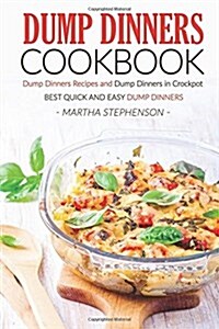 Dump Dinners Cookbook - Dump Dinners Recipes and Dump Dinners in Crockpot: Best Quick and Easy Dump Dinners (Paperback)