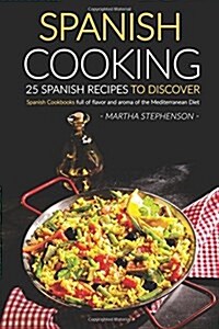 Spanish Cooking - 25 Spanish Recipes to Discover: Spanish Cookbooks Full of Flavor and Aroma of the Mediterranean Diet (Paperback)