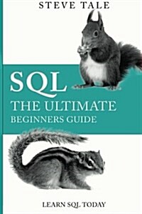 SQL: The Ultimate Beginners Guide: Learn SQL Today (Paperback)