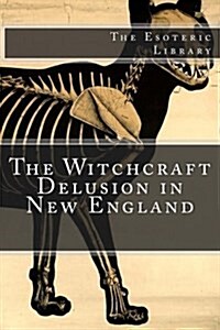 The Witchcraft Delusion in New England (the Esoteric Library) (Paperback)