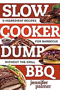 Slow Cooker Dump BBQ: Everyday Recipes for Barbecue Without the Fuss (Paperback)