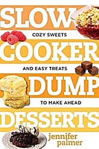 Slow Cooker Dump Desserts: Cozy Sweets and Easy Treats to Make Ahead (Paperback)