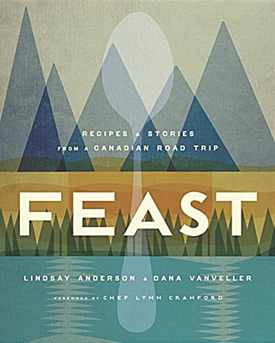 Feast: Recipes and Stories from a Canadian Road Trip: A Cookbook (Hardcover)