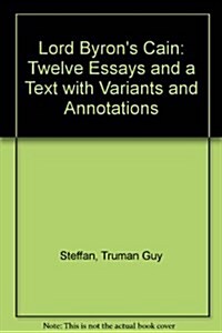 Lord Byrons Cain Twelve Essays and a Text With Variants and Annotations (Hardcover)