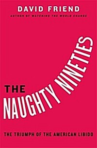 The Naughty Nineties: The Triumph of the American Libido (Hardcover)