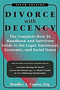 Divorce with Decency: The Complete How-To Handbook and Survivors Guide to the Legal, Emotional, Economic, and Social Issues (Paperback)