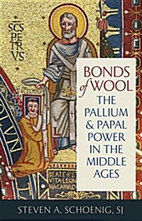 Bonds of Wool: The Pallium and Papal Power in the Middle Ages (Hardcover)