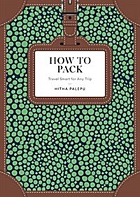 How to Pack: Travel Smart for Any Trip (Hardcover)