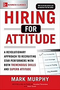 Hiring for Attitude: A Revolutionary Approach to Recruiting and Selecting People Withboth Tremendous Skills and Superb Attitude (Paperback)