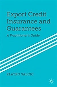 Export Credit Insurance and Guarantees : A Practitioners Guide (Paperback, 1st ed. 2014)