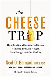 The Cheese Trap: How Breaking a Surprising Addiction Will Help You Lose Weight, Gain Energy, and Get Healthy (Hardcover)