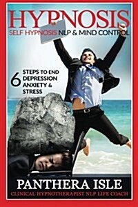 Hypnosis: Self Hypnosis, NLP & Mind Control 6 Steps To End Depression, Anxiety & Stress FREE BONUS (Paperback)
