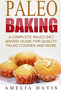 Paleo Baking: A Complete Paleo Diet Baking Guide For Quality Paleo Cookies And M (Paperback)