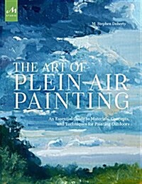 The Art of Plein Air Painting: An Essential Guide to Materials, Concepts, and Techniques for Painting Outdoors (Paperback)