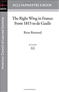 The Right Wing in France: From 1815 to de Gaulle (Paperback)